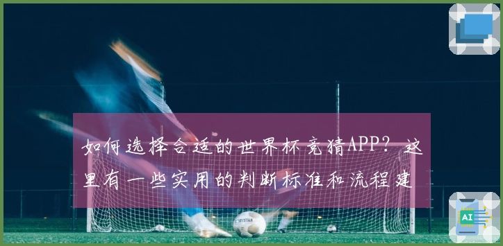 如何选择合适的世界杯竞猜APP？这里有一些实用的判断标准和流程建议
