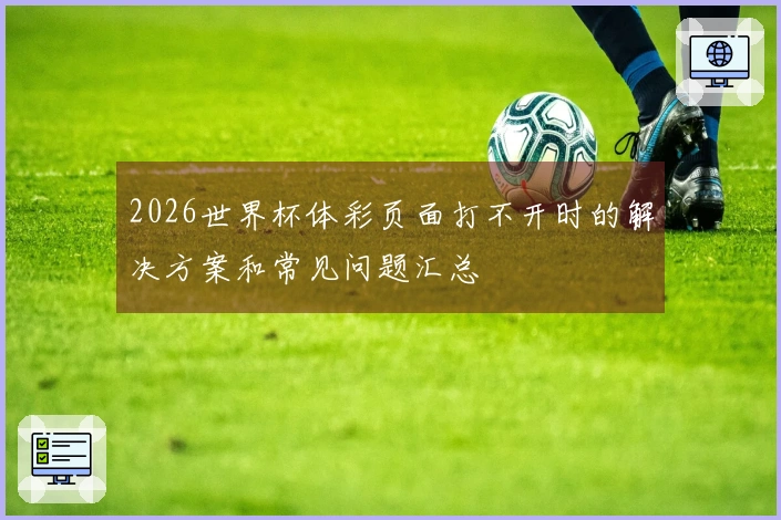 2026世界杯体彩页面打不开时的解决方案和常见问题汇总